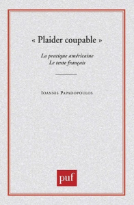 Plaider coupable. La pratique américaine, le texte français - Papadopoulos Ioannis ; Aguila Yann