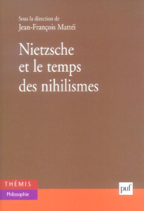 Nietzsche et le temps des nihilismes - Mattéi Jean-François
