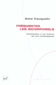 Fréquenter les incorporels. Contribution à une théorie de l'art contemporain - Cauquelin Anne