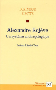 Alexandre Kojève. Un système anthropologique - Pirotte Dominique ; Tosel André