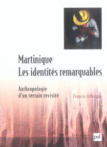Martinique : les identités remarquables. Anthropologie d'un terrain revisité - Affergan Francis