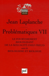 Problématiques. Tome 7, Le fourvoiement biologisant de la sexualité chez Freud suivi de Biologisme e - Laplanche Jean