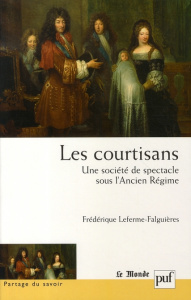 Les courtisans : une société de spectacle sous l'Ancien Régime - Leferme-Falguières Frédérique ; Bély Lucien