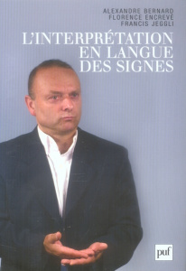 L'interprétation en langue des signes. Français/Langue des signes française - Bernard Alexandre ; Encrevé Florence ; Jeggli Fran
