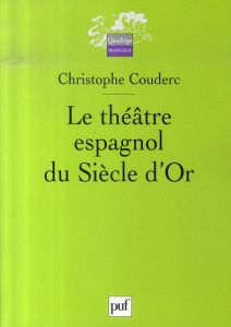 Le théâtre espagnol du Siècle d'Or. 1580-1680 - Couderc Christophe