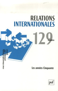Relations internationales N° 129, Printemps 2007 : Les années Cinquante - Soutou Georges-Henri ; Robin Hivert Emilia ; Krako