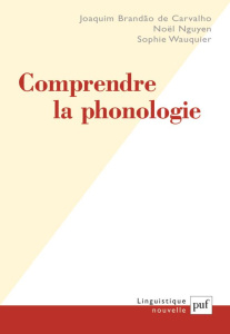 Comprendre la phonologie - Brandão de Carvalho Joaquim ; Nguyen Noël ; Wauqui