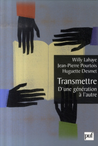 Transmettre. D'une génération à l'autre - Lahaye Willy ; Pourtois Jean-Pierre ; Desmet Hugue