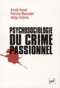 Psychosociologie du crime passionnel. A la vie, à la mort - Houel Annik ; Mercader Patricia ; Sobota Helga