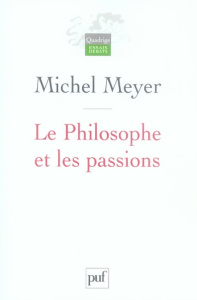 Le Philosophe et les passions. Esquisse d'une histoire de la nature humaine - Meyer Michel