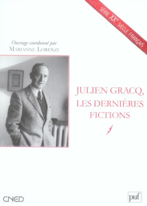 Julien Gracq, les dernières fictions - Lorenzi Marianne