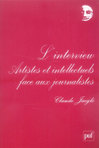 L'interview. Artistes et intellectuels face aux journalistes - Jaeglé Claude