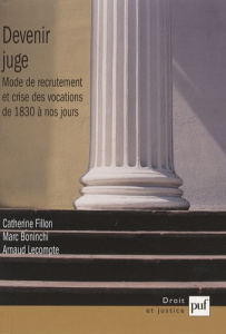 Devenir juge. Modes de recrutement et crise des vocations de 1830 à nos jours - Fillon Catherine ; Boninchi Marc ; Lecompte Arnaud
