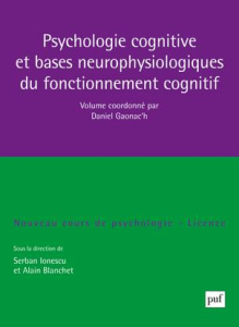 Psychologie cognitive et bases neurophysiologiques du fonctionnement cognitif - Ionescu Serban ; Blanchet Alain ; Gaonac'h Daniel