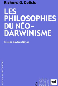 Les philosophes du néo-darwinisme. Conceptions divergentes sur l'homme et le sens de l'évolution - Delisle Richard ; Gayon Jean