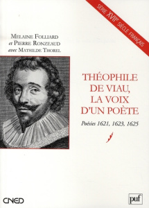 Théophile de Viau, la voix d'un poète. Poésies 1621, 1623, 1625 - Ronzeaud Pierre ; Folliard Mélanie ; Thorel Mathil