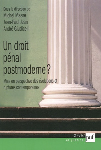 Un droit pénal postmoderne ? Mise en perspective des évolutions et ruptures contemporaines - Massé Michel ; Jean Jean-Paul ; Giudicelli André