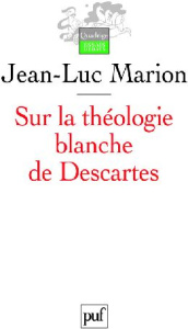 Sur la théologie blanche de Descartes. Analogie, création des vérités éternelles et fondement, 2e éd - Marion Jean-Luc