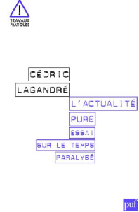 L'ACTUALITE PURE. ESSAI SUR LE TEMPS PARALYSE - LAGANDRE CEDRIC