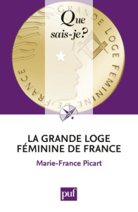 La Grande Loge féminine de France. 2e édition - Picart Marie-France