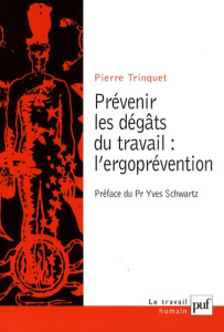 Prévenir les dégâts du travail : l'ergoprévention - Trinquet Pierre ; Schwartz Yves