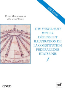 The Federalist Papers. Défense et illustration de la Constitution fédérale des Etats-Unis - Wulf Naomi ; Marienstras Elise