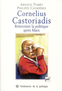 Cornelius Castoriadis. Réinventer la politique après Marx - Tomès Arnaud ; Caumières Philippe
