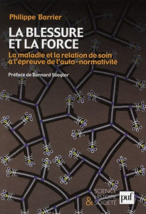 La blessure et la force. La maladie et la relation de soin à l'épreuve de l'auto-normativité - Barrier Philippe ; Stiegler Bernard