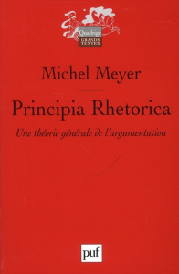 Principia Rhetorica. Une théorie générale de l'argumentation - Meyer Michel