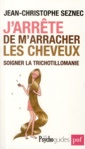 J'arrête de m'arracher les cheveux. Soigner la trichotillomanie - Seznec Jean-Christophe