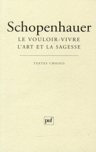 Le vouloir-vivre - L'art et la sagesse. Textes choisis, 9e édition - Schopenhauer Arthur ; Dez André