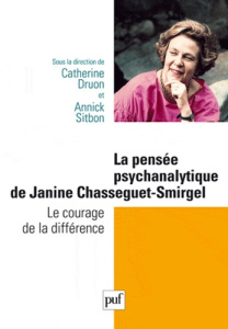 La pensée psychanalytique de Janine Chasseguet-Smirgel. Le courage de la différence - Druon Catherine ; Sitbon Annick