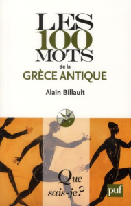 Les 100 mots de la Grèce antique - Billault Alain