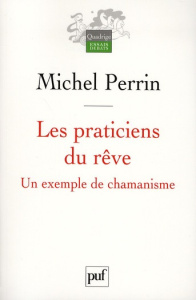 Les praticiens du rêve. Un exemple de chamanisme - Perrin Michel