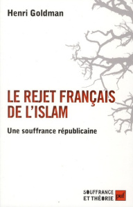 Le rejet français de l'islam. Une souffrance républicaine - Goldman Henri ; Martens Francis