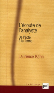 L'écoute de l'analyste. De l'acte à la forme - Kahn Laurence