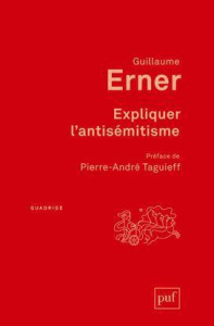 Expliquer l'antisémitisme. Le bouc-émissaire : autopsie d'un modèle explicatif - Erner Guillaume ; Taguieff Pierre-André