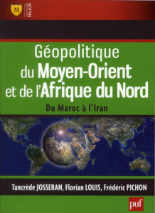 Géopolitique du Moyen-Orient et de l'Afrique du Nord. Du Maroc à l'Iran - Josseran Tancrède ; Louis Florian ; Pichon Frédéri