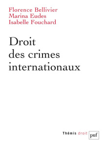 Droit des crimes internationaux - Bellivier Florence ; Eudes Marina ; Fouchard Isabe