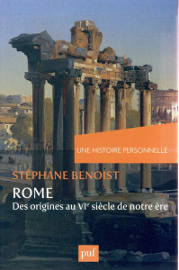 Une histoire personnelle de Rome. Des origines au VIe siècle de notre ère - Benoist Stéphane