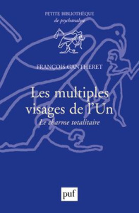 Les multiples visages de l'Un. Le charme totalitaire - Gantheret François