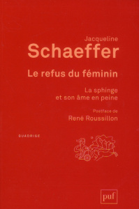 Le refus du féminin. La Sphinge et son âme en peine, 2e édition - Schaeffer Jacqueline ; Roussillon René