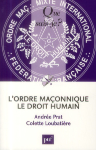 L'ordre maçonnique le Droit Humain. 2e édition revue et augmentée - Prat Andrée ; Loubatière Colette