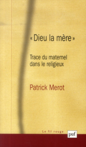 Dieu la mère. Trace du maternel dans le religieux - Mérot Patrick