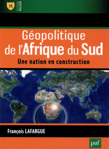 Géopolitique de l'Afrique du Sud. Une nation en contruction - Lafargue François