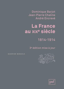 La France au XIXe siècle. 1814-1914, 3e édition - Barjot Dominique ; Chaline Jean-Pierre ; Encrevé A
