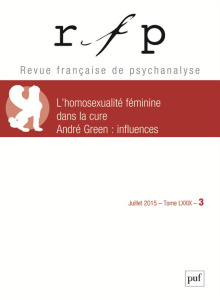 Revue Française de Psychanalyse Tome 79 N° 3, Juillet 2015 : L'homosexualité féminine dans la cure ; - Lechartier-Atlan Chantal