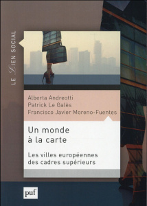 Un monde à la carte. Villes et mobilités des cadres supérieurs européens - Andreotti Alberta ; Le Galès Patrick ; Moreno-Fuen