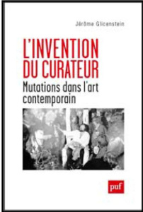 L'invention du curateur. Mutations dans l'art contemporain - Glicenstein Jérôme