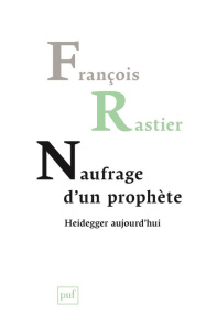Naufrage d'un prophète. Heidegger aujourd'hui - Rastier François